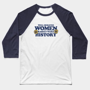Well behaved women rarely make history Baseball T-Shirt